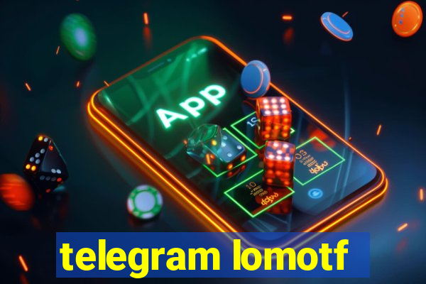 telegram lomotf